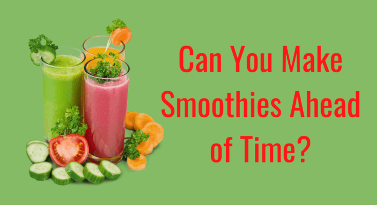 can you make smoothies ahead of time