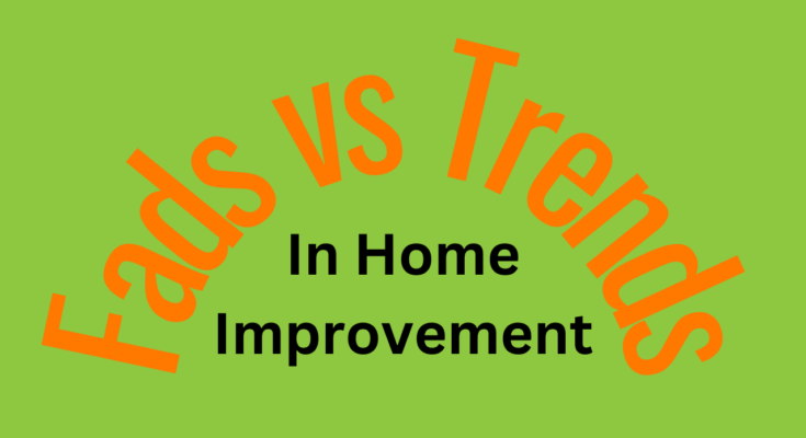 DESIGN & DECORATION Fad vs Trend in Home Improvement